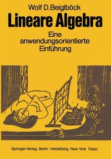 Lineare Algebra: Eine anwendungsorientierte Einführung in die Geometrie, die Gleichungs- und Ungleichungstheorie, sowie die Proportionalitätsgesetze zum Gebrauch neben Vorlesungen