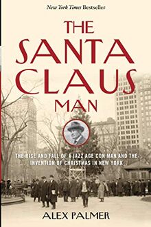 The Santa Claus Man: The Rise and Fall of a Jazz Age Con Man and the Invention of Christmas in New York