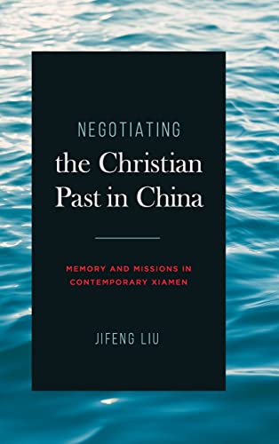 Negotiating the Christian Past in China: Memory and Missions in Contemporary Xiamen (World Christianity)