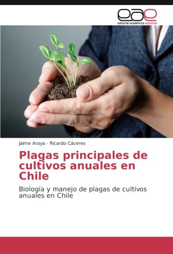 Plagas principales de cultivos anuales en Chile: Biología y manejo de plagas de cultivos anuales en Chile