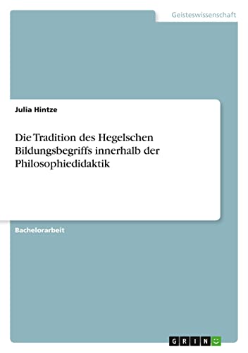 Die Tradition des Hegelschen Bildungsbegriffs innerhalb der Philosophiedidaktik