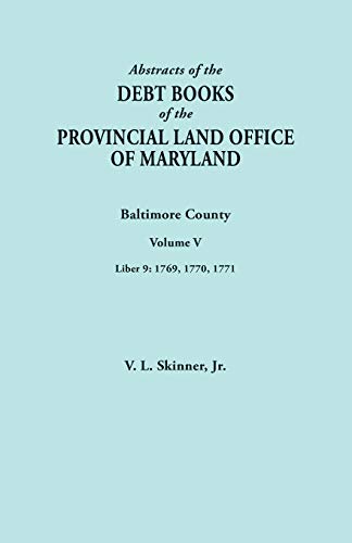 Abstracts of the Debt Books of the Provincial Land Office of Maryland. Baltimore County, Volume V. Liber 9: 1769, 1770, 1771