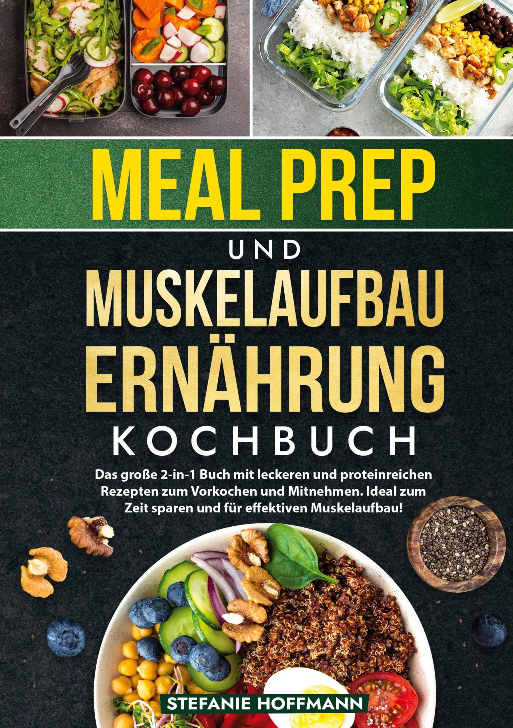 Meal Prep und Muskelaufbau Ernährung Kochbuch: Das große 2-in-1 Buch mit leckeren und proteinreichen Rezepten zum Vorkochen und Mitnehmen. Ideal zum Zeit sparen und für effektiven Muskelaufbau!