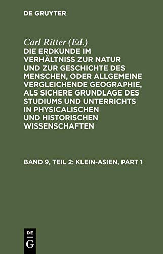 Klein-Asien (Die Erdkunde im Verhältniß zur Natur und zur Geschichte des Menschen, oder allgemeine vergleichende Geographie, als sichere Grundlage des ... Wissenschaften. Die Erdkunde von Asien)