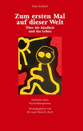 Zum ersten Mal auf dieser Welt: Über die Kindheit und das Leben. Gedichte eines Psychotherapeuten