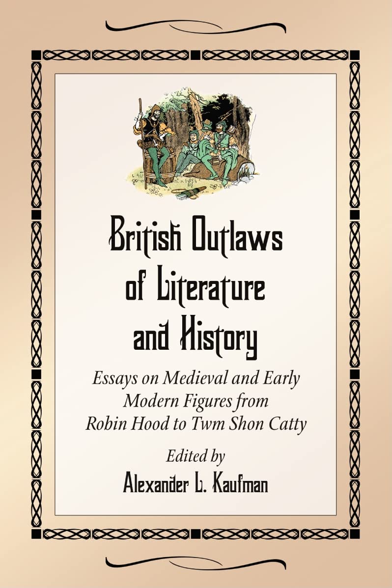 British Outlaws of Literature and History: Essays on Medieval and Early Modern Figures from Robin Hood to Twm Shon Catty