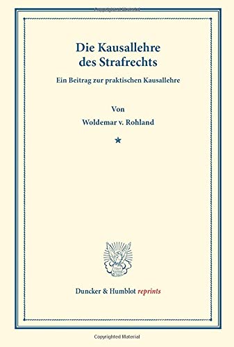 Die Kausallehre des Strafrechts.: Ein Beitrag zur praktischen Kausallehre. (Duncker & Humblot reprints)