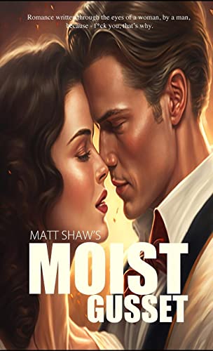Moist Gusset: Romance written through the eyes of a woman, by a man.