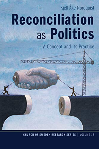 Reconciliation as Politics: A Concept and Its Practice (Church of Sweden Research, Band 13)