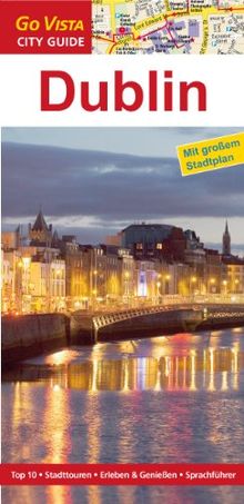 Dublin City Guide: Mit großem Stadtplan. Top 10 - Stadttouren - Erleben & Genießen - Sprachführer