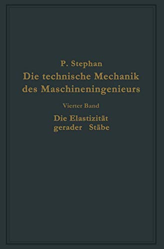 Die technische Mechanik des Maschineningenieurs mit besonderer Berücksichtigung der Anwendungen: Vierter Band: Die Elastizität gerader Stäbe