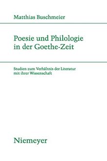 Poesie und Philologie in der Goethe-Zeit: Studien zum Verhältnis der Literatur mit ihrer Wissenschaft (Studien zur deutschen Literatur, Band 185)