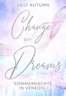 Change my Dreams - Sommernächte in Venedig: Spicy Romance mit Dolce Vita