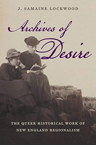 Archives of Desire: The Queer Historical Work of New England Regionalism (Gender and American Culture)