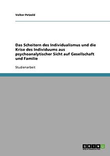 Das Scheitern des Individualismus und die Krise des Individuums aus psychoanalytischer Sicht auf Gesellschaft und Familie