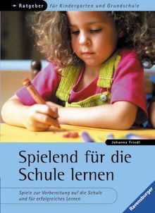 Spielend für die Schule lernen: Spiele zur Vorbereitung auf die Schule und für erfolgreiches Lernen.