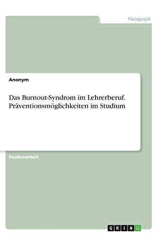 Das Burnout-Syndrom im Lehrerberuf. Präventionsmöglichkeiten im Studium