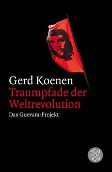 Traumpfade der Weltrevolution: Das Guevara-Projekt