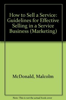 How to Sell a Service: Guidelines for Effective Selling in a Service Business (Marketing)