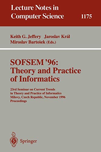 SOFSEM '96: Theory and Practice of Informatics: 23rd Seminar on Current Trends in Theory and Practice of Informatics, Milovy, Czech Republic, November ... Notes in Computer Science, 1175, Band 1175)