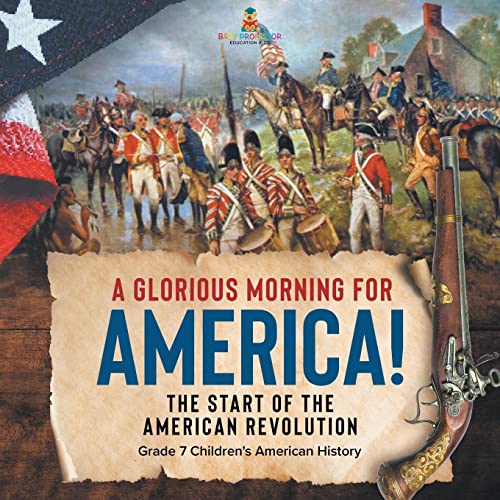 A Glorious Morning for America! The Start of the American Revolution Grade 7 Children's American History