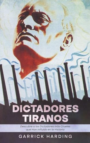 Dictadores Tiranos: Descubre Tiranos Descubre a los Dictadores más Crueles que Han Influido en la Historia