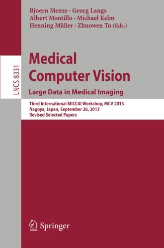 Medical Computer Vision. Large Data in Medical Imaging: Third International MICCAI Workshop, MCV 2013, Nagoya, Japan, September 26, 2013, Revised Selected Papers (Lecture Notes in Computer Science)