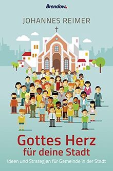 Gottes Herz für deine Stadt: Ideen und Strategien für Gemeinde in der Stadt