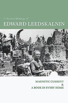 Collected Writings of Edward Leedskalnin: Magnetic Current & A Book in Every Home