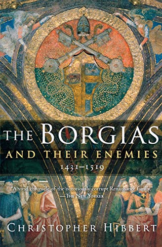 Christopher Hibbert The Borgias And Their Enemies, 1431-1519