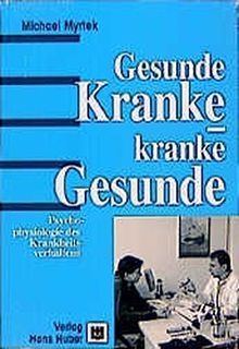 Gesunde Kranke - kranke Gesunde: Psychophysiologie des Krankheitsverhaltens