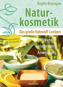 Naturkosmetik. Das große Rohstofflexikon. Wirkung, Verarbeitung, Anwendung: Aktualisierte Neuausgabe des Grundlagenwerks – Ätherische Öle, Emulgatoren, Fettsäuren, Duftstoffe u.v.m. – mit Tabellen