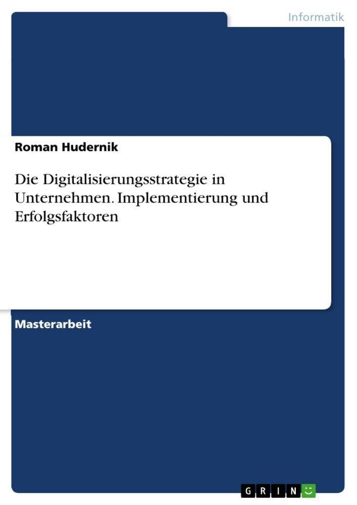 Die Digitalisierungsstrategie in Unternehmen. Implementierung und Erfolgsfaktoren