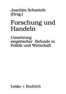 Forschung und Handeln: Umsetzung empirischer Befunde in Politik und Wirtschaft. Herausgegeben im Auftrag der Arbeitsgemeinschaft ... und Sozialforschungsinstitute e.V. (ADM)
