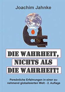 Die Wahrheit, nichts als die Wahrheit!: Persönliche Erfahrungen in einer zunehmend globalisierten Welt - 2. Auflage