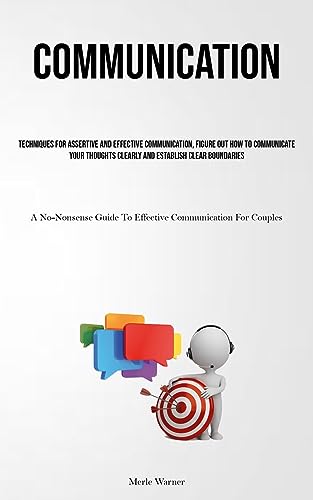 Communication: Techniques For Assertive And Effective Communication, Figure Out How To Communicate Your Thoughts Clearly And Establish Clear ... Guide To Effective Communication For Couples)