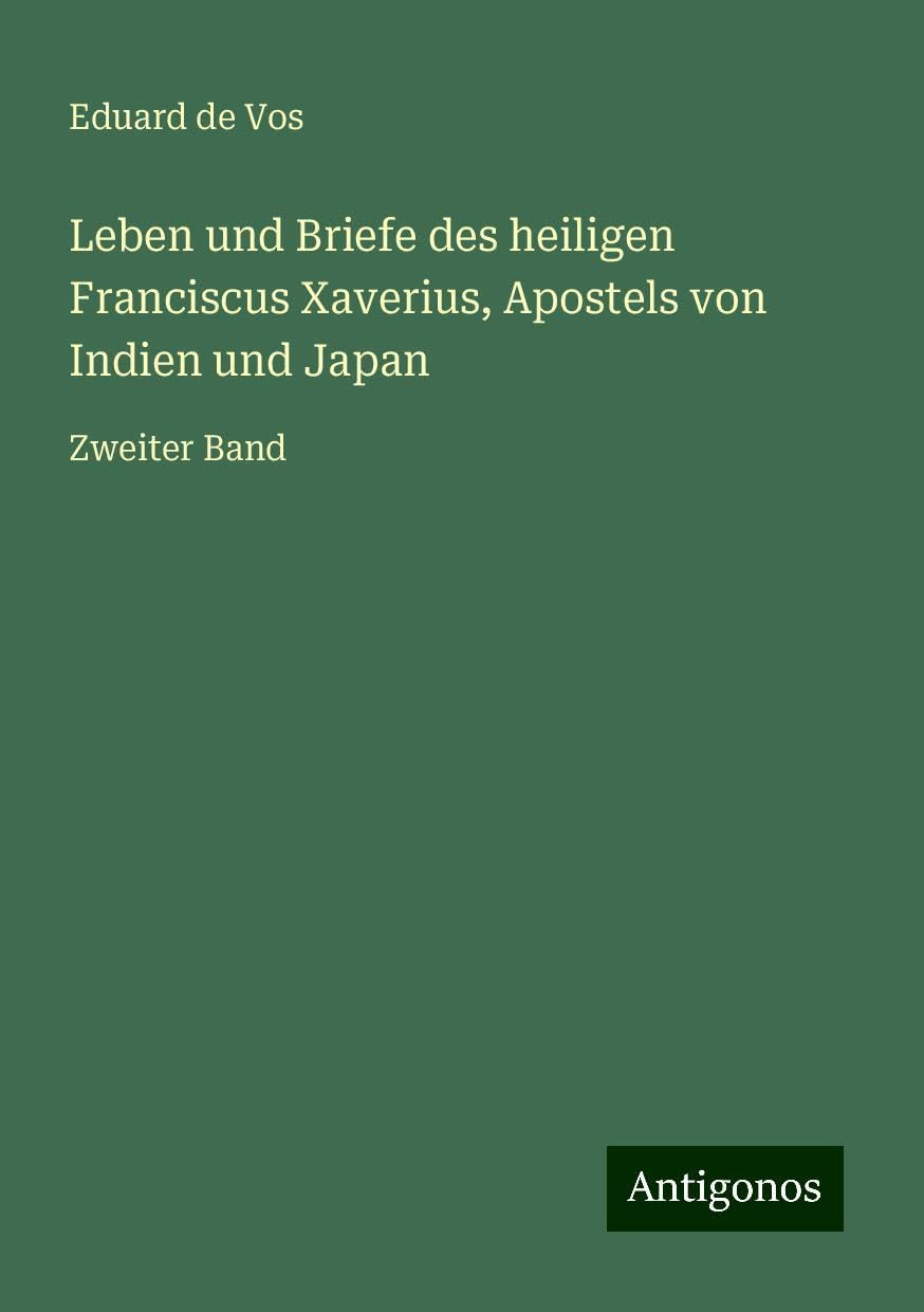 Leben und Briefe des heiligen Franciscus Xaverius, Apostels von Indien und Japan: Zweiter Band