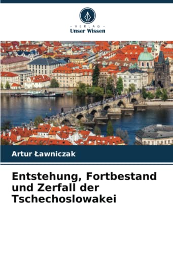 Entstehung, Fortbestand und Zerfall der Tschechoslowakei