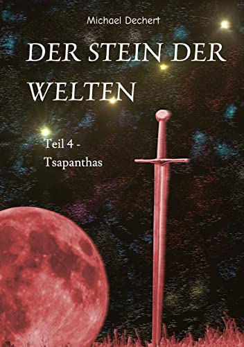 Der Stein der Welten: Teil 4 - Tsapanthas - Letzer Teil der Saga vom Stein der Welten