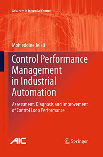 Control Performance Management in Industrial Automation: Assessment, Diagnosis and Improvement of Control Loop Performance (Advances in Industrial Control)