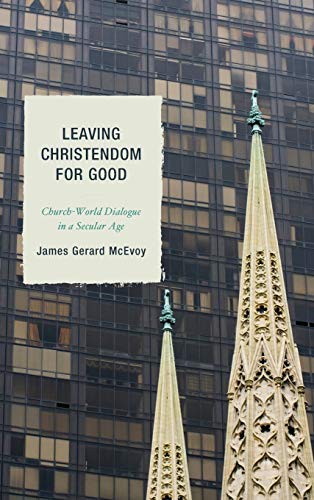 Leaving Christendom for Good: Church-World Dialogue in a Secular Age