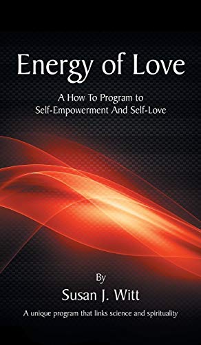 Energy Of Love: A How To Program To Self-Empowerment And Self-Love