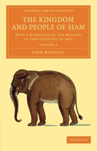 The Kingdom and People of Siam 2 Volume Set: The Kingdom and People of Siam: With A Narrative Of The Mission To That Country In 1855 (Cambridge ... Perspectives from the Royal Asiatic Society)