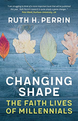Perrin, Ruth H. Changing Shape, The Faith Lives Of Millennials