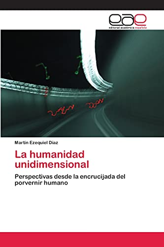 La humanidad unidimensional: Perspectivas desde la encrucijada del porvernir humano