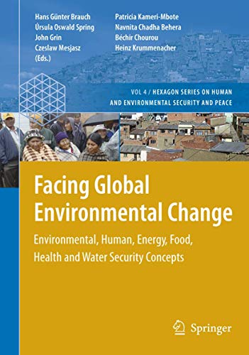 Facing Global Environmental Change: Environmental, Human, Energy, Food, Health and Water Security Concepts (Hexagon Series on Human and Environmental Security and Peace, 4, Band 4)