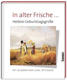 In alter Frische ...: Heitere Geburtstagsgrüße mit Bildern von Carl Spitzweg