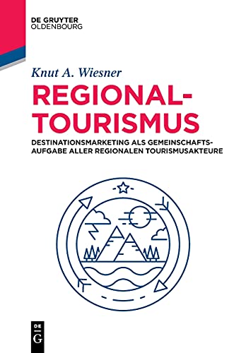 Regionaltourismus: Destinationsmarketing als Gemeinschaftsaufgabe aller regionalen Tourismusakteure (De Gruyter Studium)