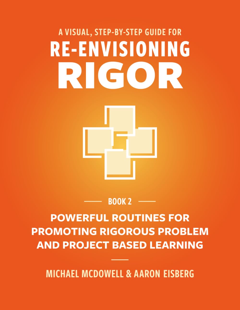 A Visual, Step-By-Step Guide for Re-Envisioning Rigor: Powerful Routines for Promoting Rigorous Problem- and Project-Based Learning (Visual, Step-By-Step Guide for Re-Envisioning Rigor Series, Band 2)