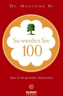 So werden Sie 100: Tipps für ein gesundes, vitales Leben